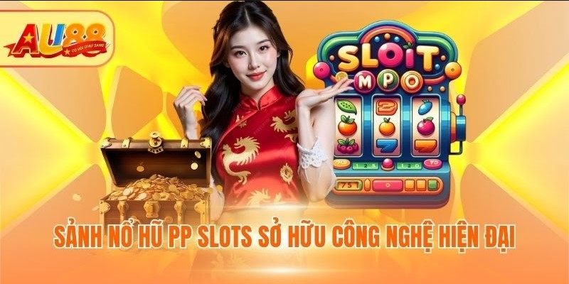 Sảnh Nổ hũ PP Slots sở hữu công nghệ hiện đại